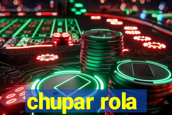 chupar rola